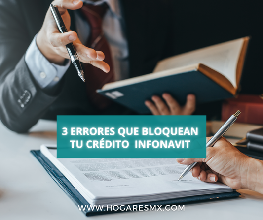 Los 3 errores que bloquean tu crédito INFONAVIT (y cómo evitarlos)